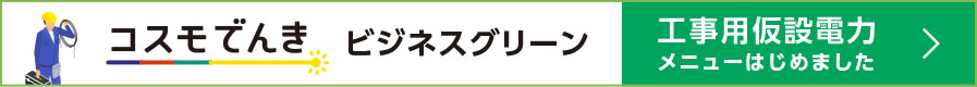 コスモでんきビジネスグリーン 工事用仮設電力メニューはじめました