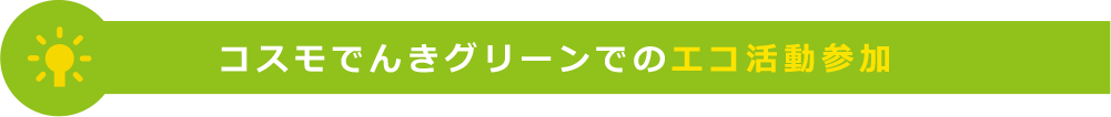 コスモでんきグリーンでのエコ活動参加